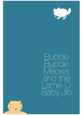 Bubble Bubble Meows and the Lame-O Baby Jib (2015)
