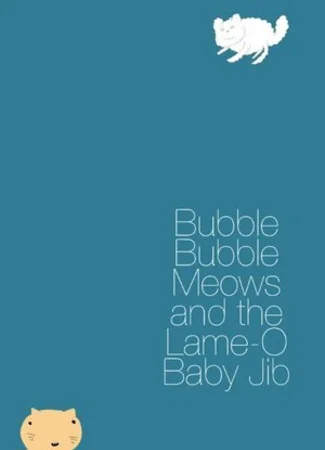 Bubble Bubble Meows and the Lame-O Baby Jib (2015)
