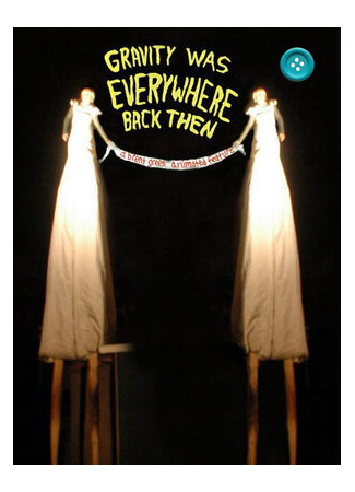 Gravity Was Everywhere Back Then (2010)